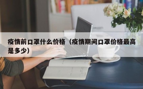 疫情前口罩什么价格（疫情期间口罩价格最高是多少）